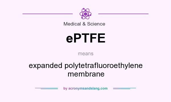 What does ePTFE mean? It stands for expanded polytetrafluoroethylene membrane
