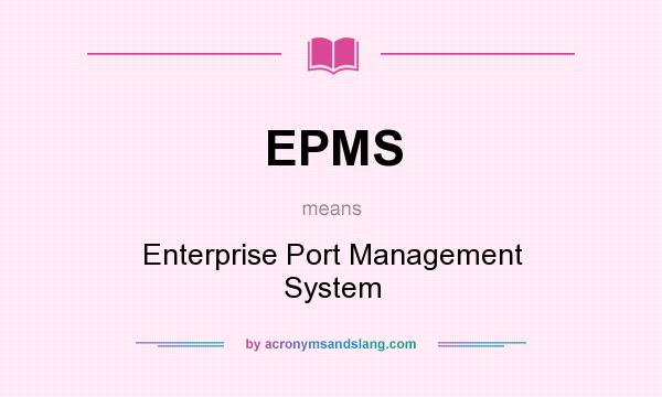 What does EPMS mean? It stands for Enterprise Port Management System