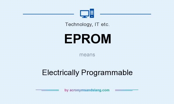 What does EPROM mean? It stands for Electrically Programmable