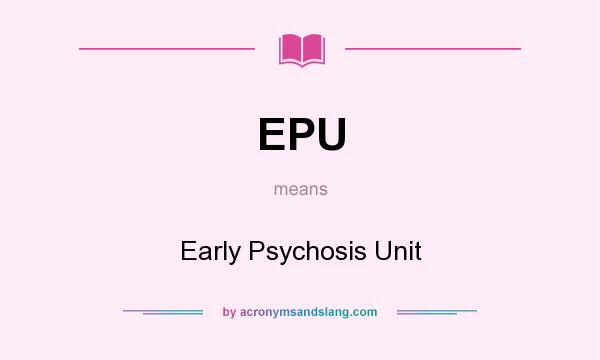 What does EPU mean? It stands for Early Psychosis Unit