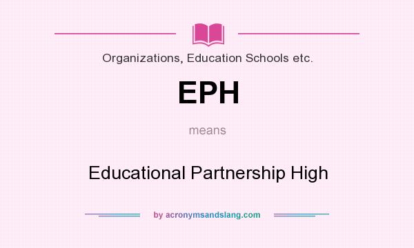 What does EPH mean? It stands for Educational Partnership High