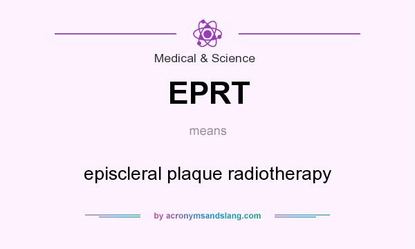 What does EPRT mean? It stands for episcleral plaque radiotherapy