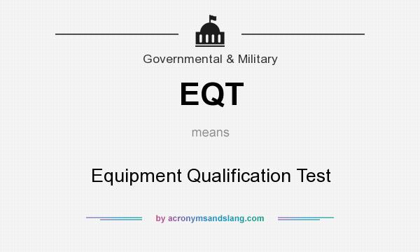 What does EQT mean? It stands for Equipment Qualification Test