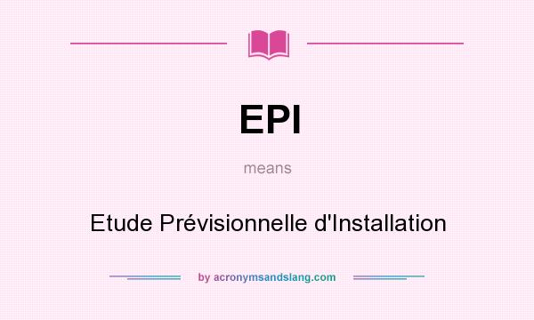 What does EPI mean? It stands for Etude Prévisionnelle d`Installation