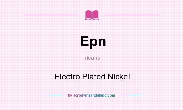 What does Epn mean? It stands for Electro Plated Nickel