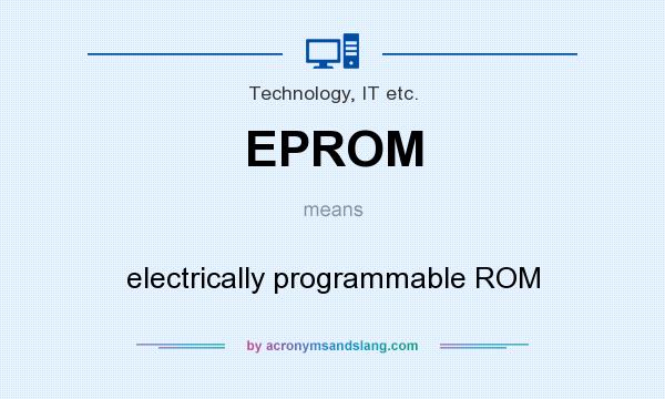 What does EPROM mean? It stands for electrically programmable ROM