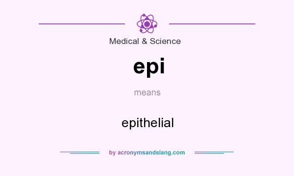 What does epi mean? It stands for epithelial