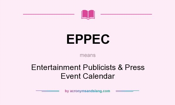 What does EPPEC mean? It stands for Entertainment Publicists & Press Event Calendar