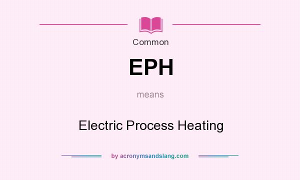 What does EPH mean? It stands for Electric Process Heating