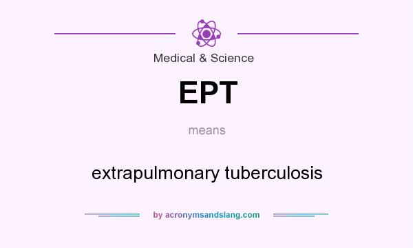 What does EPT mean? It stands for extrapulmonary tuberculosis