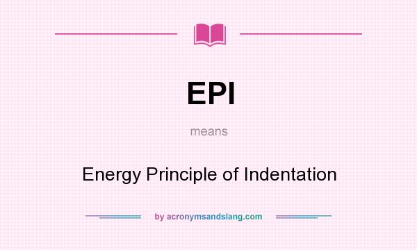 What does EPI mean? It stands for Energy Principle of Indentation