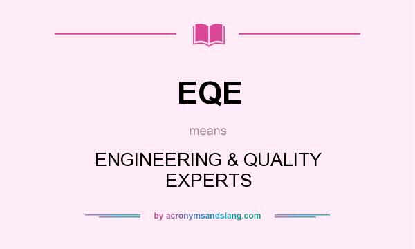 What does EQE mean? It stands for ENGINEERING & QUALITY EXPERTS