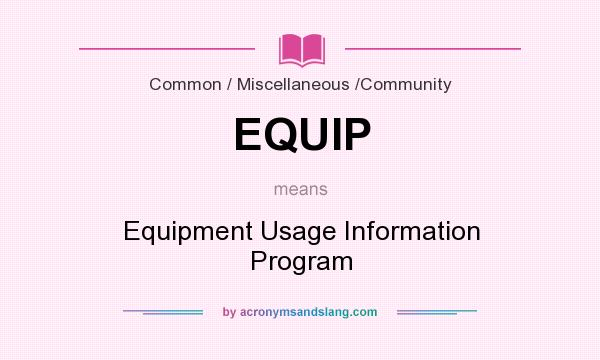 What does EQUIP mean? It stands for Equipment Usage Information Program