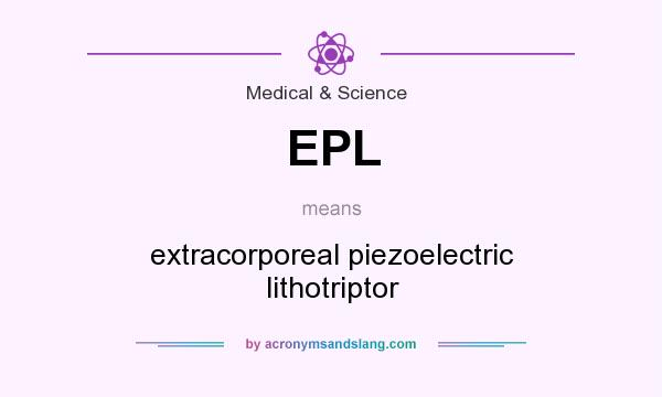 What does EPL mean? It stands for extracorporeal piezoelectric lithotriptor
