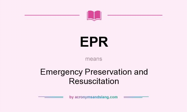 What does EPR mean? It stands for Emergency Preservation and Resuscitation
