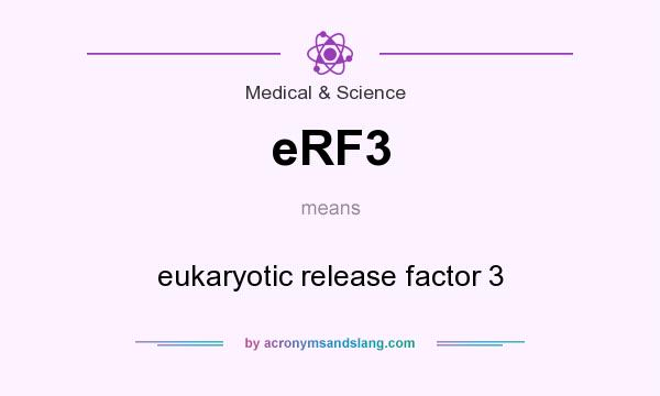 What does eRF3 mean? It stands for eukaryotic release factor 3