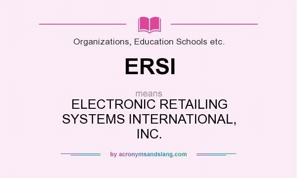 What does ERSI mean? It stands for ELECTRONIC RETAILING SYSTEMS INTERNATIONAL, INC.