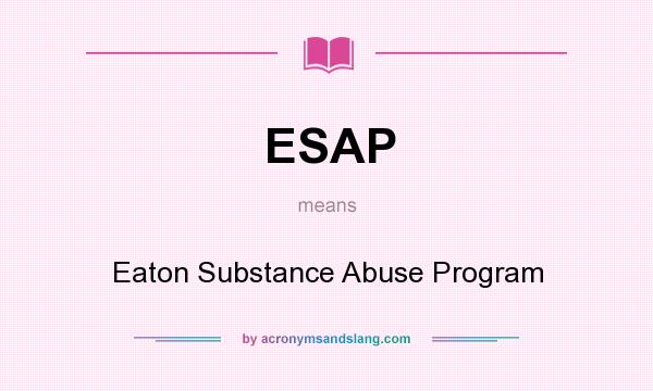 What does ESAP mean? It stands for Eaton Substance Abuse Program