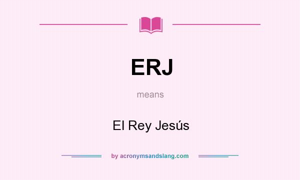 What does ERJ mean? It stands for El Rey Jesús