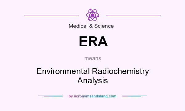 What does ERA mean? It stands for Environmental Radiochemistry Analysis