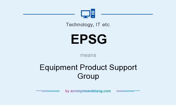 What does EPSG mean? It stands for Equipment Product Support Group