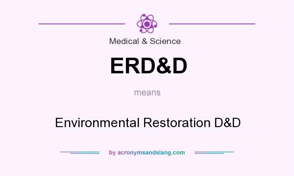What does ERD&D mean? It stands for Environmental Restoration D&D