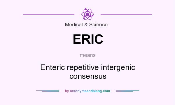 What does ERIC mean? It stands for Enteric repetitive intergenic consensus