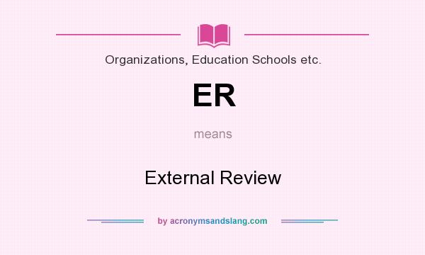 What does ER mean? It stands for External Review