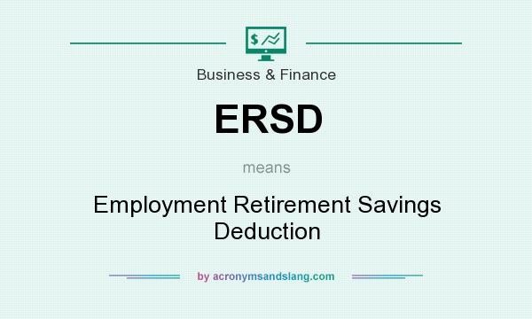 What does ERSD mean? It stands for Employment Retirement Savings Deduction