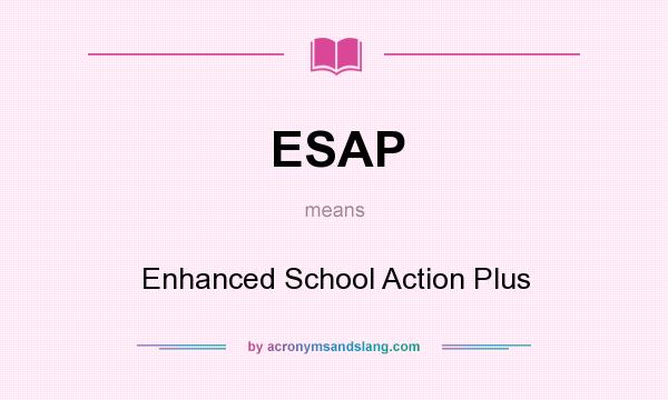 What does ESAP mean? It stands for Enhanced School Action Plus