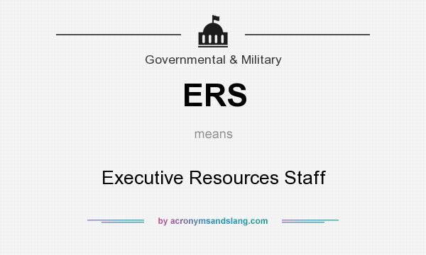 What does ERS mean? It stands for Executive Resources Staff