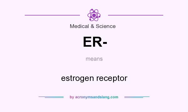 What does ER- mean? It stands for estrogen receptor