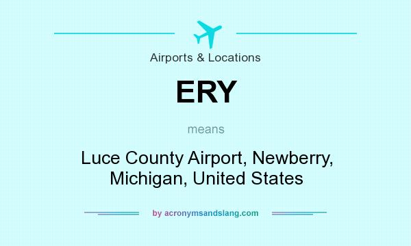 What does ERY mean? It stands for Luce County Airport, Newberry, Michigan, United States