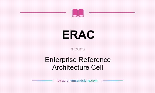 What does ERAC mean? It stands for Enterprise Reference Architecture Cell