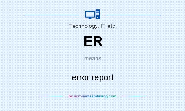 What does ER mean? It stands for error report