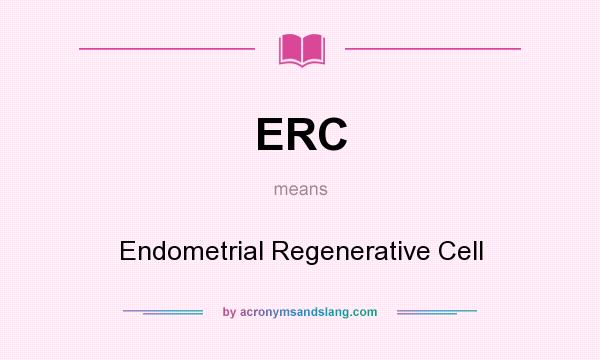 What does ERC mean? It stands for Endometrial Regenerative Cell