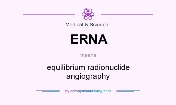 What does ERNA mean? It stands for equilibrium radionuclide angiography