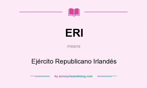 What does ERI mean? It stands for Ejército Republicano Irlandés