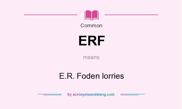 What does ERF mean? It stands for E.R. Foden lorries