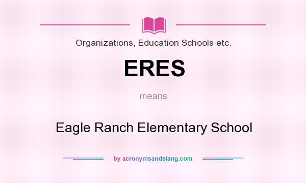 What does ERES mean? It stands for Eagle Ranch Elementary School