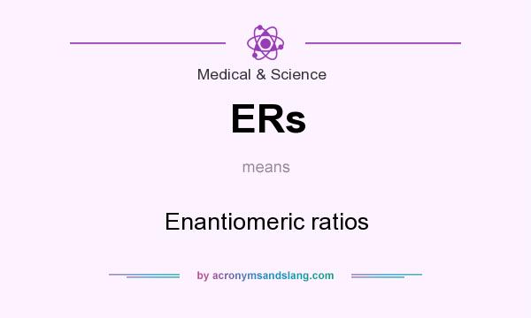 What does ERs mean? It stands for Enantiomeric ratios