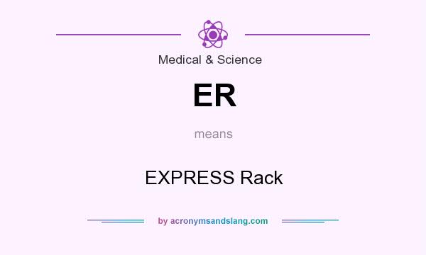 What does ER mean? It stands for EXPRESS Rack