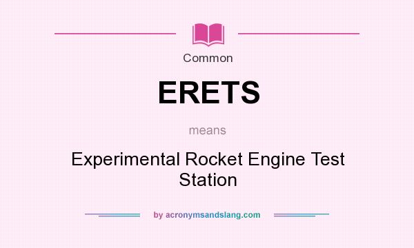 What does ERETS mean? It stands for Experimental Rocket Engine Test Station