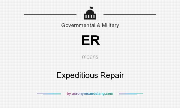 What does ER mean? It stands for Expeditious Repair