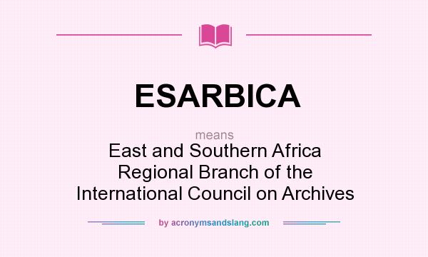 What does ESARBICA mean? It stands for East and Southern Africa Regional Branch of the International Council on Archives