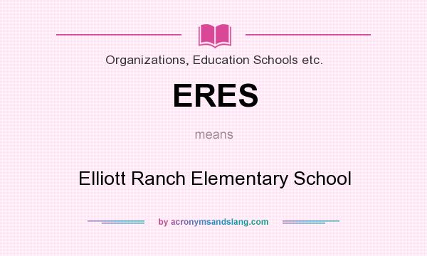 What does ERES mean? It stands for Elliott Ranch Elementary School