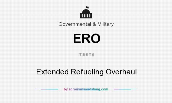 What does ERO mean? It stands for Extended Refueling Overhaul