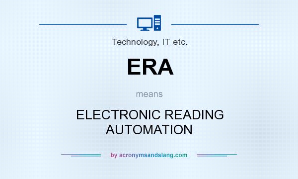 What does ERA mean? It stands for ELECTRONIC READING AUTOMATION