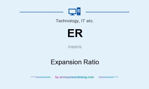 What does ER mean? It stands for Expansion Ratio