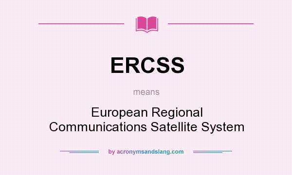 What does ERCSS mean? It stands for European Regional Communications Satellite System